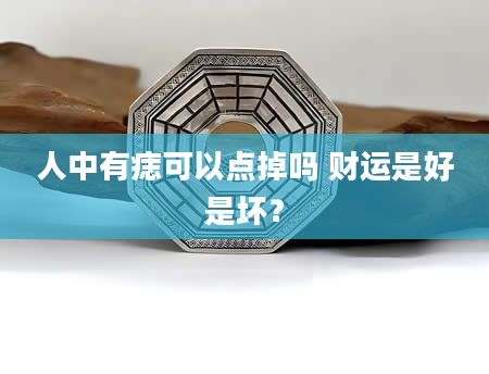 人中有痣可以点掉吗 财运是好是坏？
