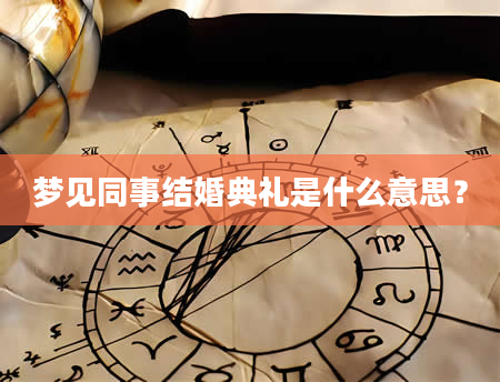 梦见同事结婚典礼是什么意思？