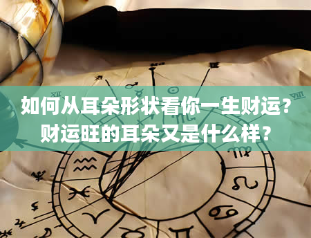 如何从耳朵形状看你一生财运？财运旺的耳朵又是什么样？