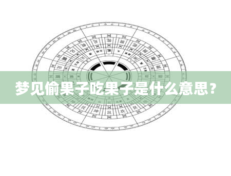 梦见偷果子吃果子是什么意思？