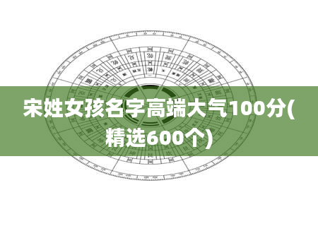 宋姓女孩名字高端大气100分(精选600个)