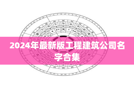2024年最新版工程建筑公司名字合集