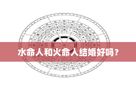 水命人和火命人结婚好吗？