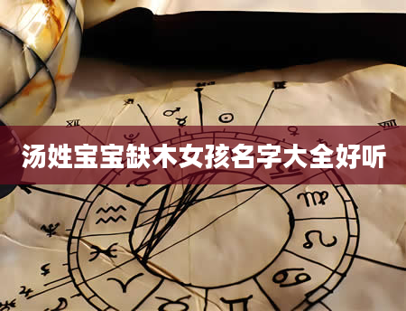汤姓宝宝缺木女孩名字大全好听