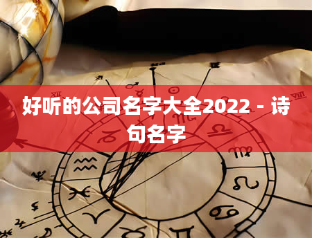 好听的公司名字大全2022 - 诗句名字