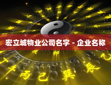 宏立城物业公司名字 - 企业名称
