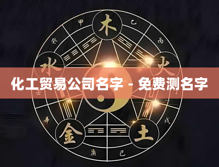 化工贸易公司名字 - 免费测名字