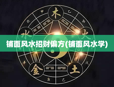 铺面风水招财偏方(铺面风水学)