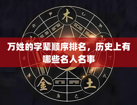 万姓的字辈顺序排名，历史上有哪些名人名事