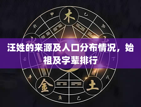 汪姓的来源及人口分布情况，始祖及字辈排行
