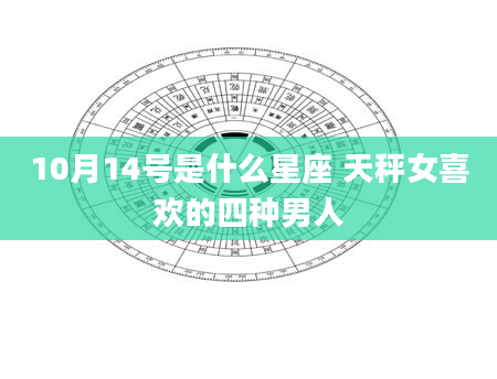 10月14号是什么星座 天秤女喜欢的四种男人