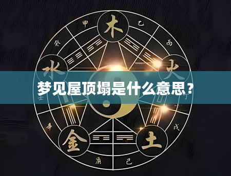 梦见屋顶塌是什么意思？