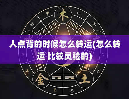 人点背的时候怎么转运(怎么转运 比较灵验的)