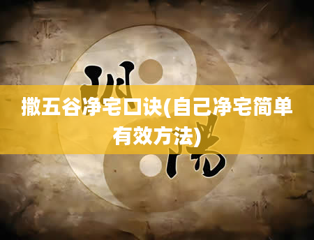 撒五谷净宅口诀(自己净宅简单有效方法)
