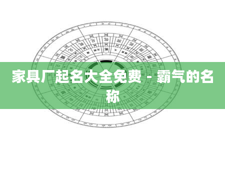 家具厂起名大全免费 - 霸气的名称