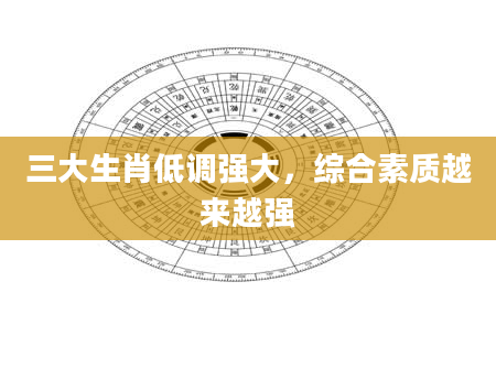 三大生肖低调强大，综合素质越来越强