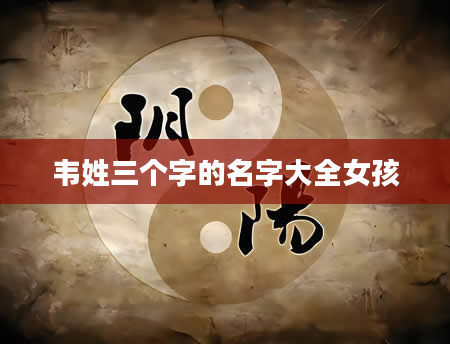 韦姓三个字的名字大全女孩