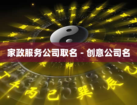 家政服务公司取名 - 创意公司名
