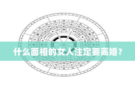 什么面相的女人注定要离婚？