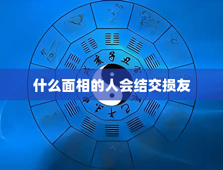 什么面相的人会结交损友