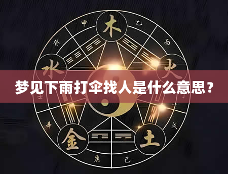 梦见下雨打伞找人是什么意思？