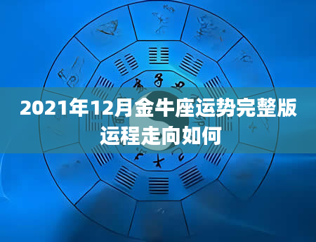 2021年12月金牛座运势完整版 运程走向如何