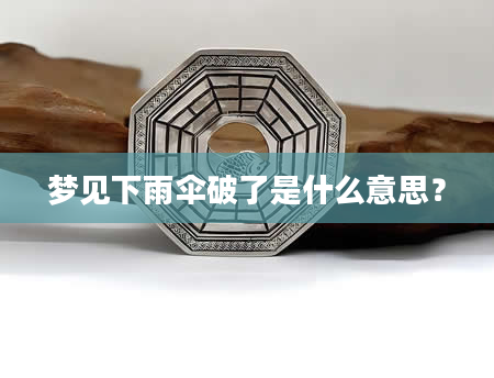 梦见下雨伞破了是什么意思？