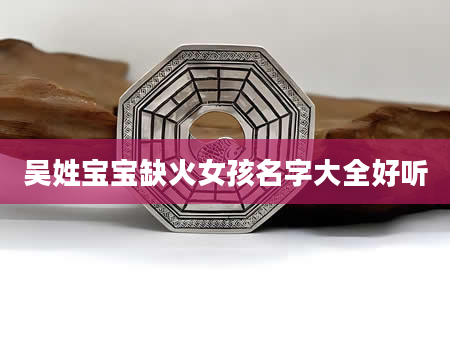 吴姓宝宝缺火女孩名字大全好听