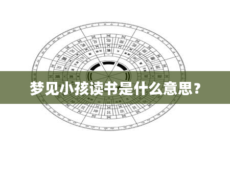 梦见小孩读书是什么意思？