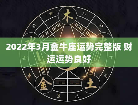 2022年3月金牛座运势完整版 财运运势良好