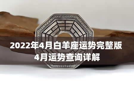 2022年4月白羊座运势完整版 4月运势查询详解
