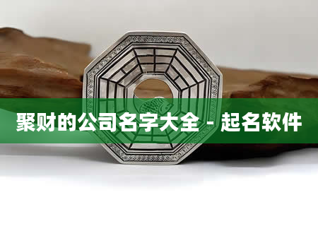 聚财的公司名字大全 - 起名软件