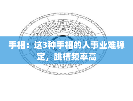 手相：这3种手相的人事业难稳定，跳槽频率高