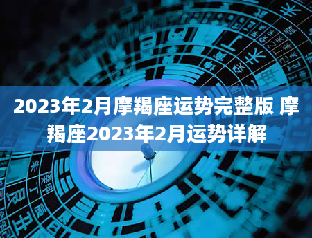 2023年2月摩羯座运势完整版 摩羯座2023年2月运势详解