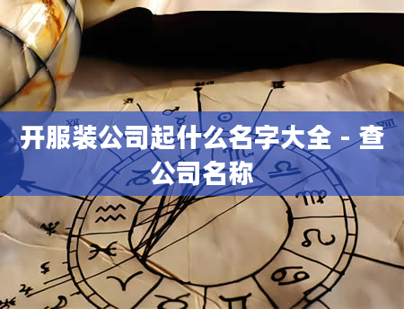 开服装公司起什么名字大全 - 查公司名称