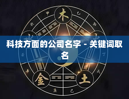科技方面的公司名字 - 关键词取名