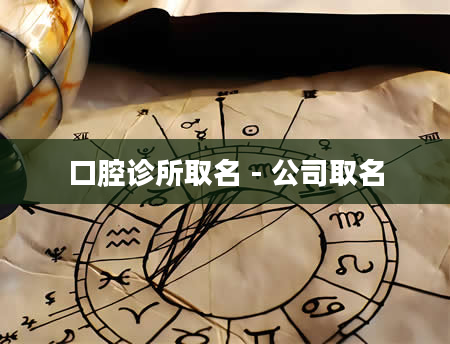 口腔诊所取名 - 公司取名