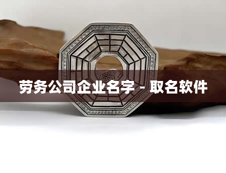 劳务公司企业名字 - 取名软件