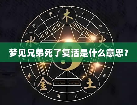 梦见兄弟死了复活是什么意思？