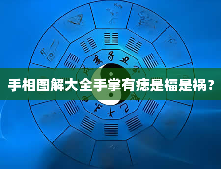 手相图解大全手掌有痣是福是祸？