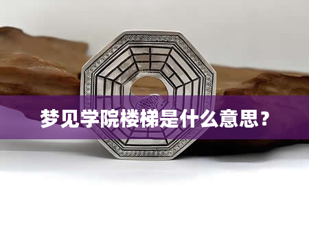 梦见学院楼梯是什么意思？