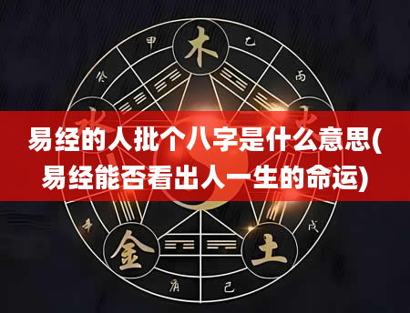 易经的人批个八字是什么意思(易经能否看出人一生的命运)