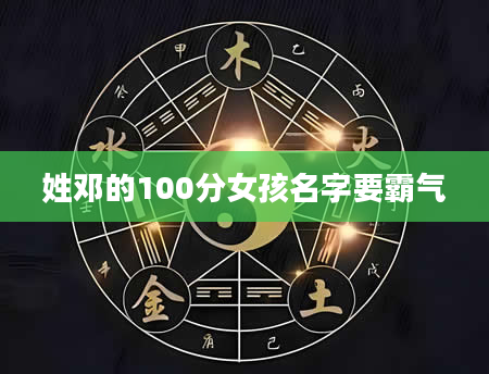 姓邓的100分女孩名字要霸气