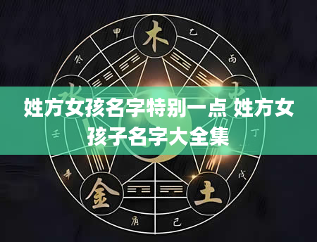 姓方女孩名字特别一点 姓方女孩子名字大全集