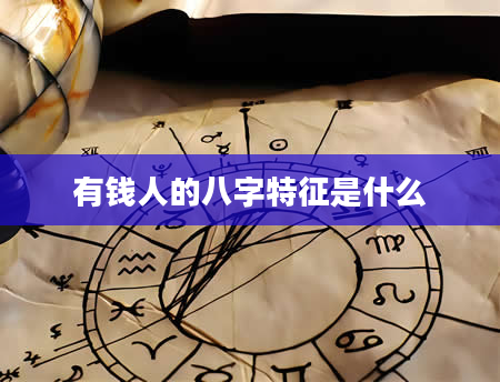 有钱人的八字特征是什么