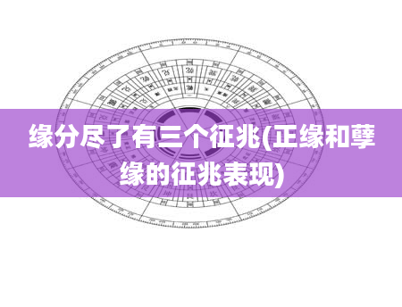 缘分尽了有三个征兆(正缘和孽缘的征兆表现)