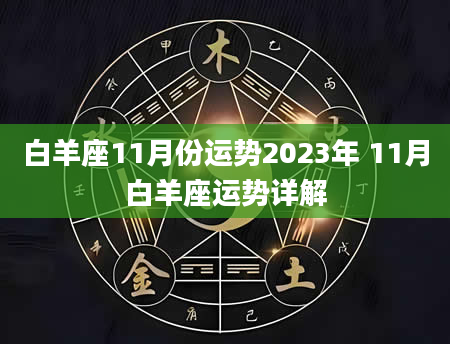 白羊座11月份运势2023年 11月白羊座运势详解