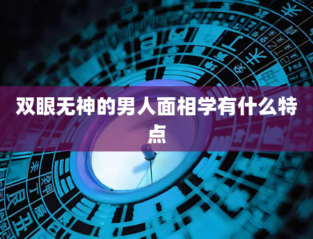 双眼无神的男人面相学有什么特点