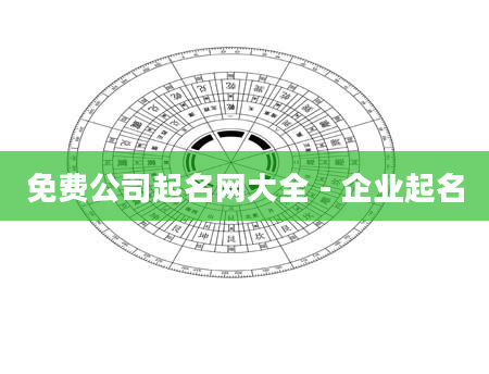免费公司起名网大全 - 企业起名