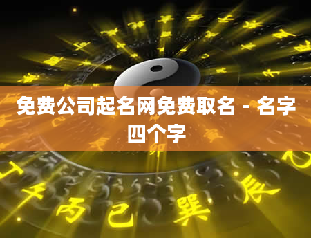 免费公司起名网免费取名 - 名字四个字